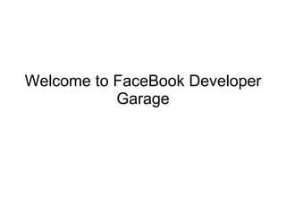 Welcome to FaceBook Developer
           Garage
 