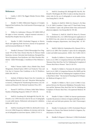6
J Artif Intel Soft Comp Tech 2022 | Vol 1: 101
JScholar Publishers
References
1. 	 Landro, L (2013) The Biggest Mistake Doctors Make,
The Wall Street J.
2. 	 Hendler N (2002) Differential Diagnosis of Complex
Regional Pain Syndrome, Pan-Arab Journal of Neurosurgery, pp
1-9, October.
3. 	 Dellon LA, Andronian, E Rosson, GD (2009) CRPS of
the upper or lower extremity: surgical treatment outcomes, J.
Brachial Plex Peripher Nerve Inj, Feb 20: 4: 1.
4. 	 Hendler N (2005) Overlooked Diagnosis in Electric
Shock and Lightning Strike Survivors, Journal of Occupational
and Enviromental Medicine 47: 796-805.
5. 	 Hendler N, Romano T (2016) Fibromyalgia Over-Diag-
nosed 97% of The Time: Chronic Pain Due To Thoracic Outlet
Syndrome, Acromo-Clavicular Joint Syndrome, Disrupted Disc,
Nerve Entrapments, Facet Syndrome and Other Disorders Mis-
takenly Called Fibromyalgia, J Anesthesia & Pain Medicine 1:
1-7.
6. 	 Walter F Stewart, Judith A Ricci, Elsbeth Chee, David
Morganstein, Richard Lipton (2003) Lost Productive Time and
Cost due to Common Pain Conditions in the US Workforce.
JAMA 290: 2443-54.
7. 	 Institute of Medicine Report from the Committee on
Advancing Pain Research, Care, and Education: Relieving Pain
in America, A Blueprint for Transforming Prevention, Care, Ed-
ucation and Research. The National Academies Press, 2011.
8. 	 Ravaud P (1997)Use of Ottowa Ankle Rules Reduces
Number of Radiology Requests,” JAMA 277: 1935-39.
9. 	 Stiell IG, Greenberg GH, McKnight RD, Nair RC, Mc-
Dowell I, et al. (1993) Decision rules for the use of radiography
in acute ankle injuries. Refinement and prospective validation.
JAMA 269: 1127-32.
10. 	 Stiell IG, Greenberg GH, Wells GA, McDowell I, Cwinn
AA, et al. (1996) Prospective validation of a decision rule for the
use of radiographs in acute knee injuries, JAMA 275: 611-5.
11. 	 Stiell IG, Greenberg GH, McKnight RD, Nair RC, Mc-
Dowell I, Worthington JR (1992) A study to develop clinical de-
cision rules for the use of radiography in acute ankle injuries,
Ann Emerg Med 21: 384-90.
12. 	 Bandiera G, Stiell IG, Wells GA, Clement C, De Maio
V, et al. (2003) Canadian C-Spine and CT Head Study Group.
The Canadian C-spine rule performs better than unstructured
physician judgment. Ann Emerg Med 42: 395-402.
13.	 Dickinson G, Stiell IG, Schull M, Brison R, Clement
CM, Vandemheen KL, et al. (2004) Retrospective application of
the NEXUS low-risk criteria for cervical spine radiography in
Canadian emergency departments, Ann Emerg Med. 43: 507-
14.
14.	 Stiell IG, Wells GA, Vandemheen KL, Clement CM, Le-
siuk H, et al. (2001) The Canadian C-spine rule for radiography
in alert and stable trauma patients. JAMA. Oct 17;2865: 1841-8.
15.	 Hendler N, Mollett A, Viernstein M, Schroeder D, Ry-
bock J, et al. (1985) A Comparison Between the MMPI and the
‘Mensana Clinic Back Pain Test’ for Validating the Complaint of
Chronic Back Pain in Women.” Pain 23: 243-251.
16.	 Hendler N, Mollett A, Viernstein M, Schroeder D, Ry-
bock J, et al. (1985) A Comparison Between the MMPI and the
‘Hendler Back Pain Test’ for Validating the Complaint of Chron-
ic Back Pain in Men.” The Journal of Neurological & Orthopae-
dic Medicine & Surgery 6: 333-7.
17.	 Hendler N, Mollett A, Talo S, Levin S (1988) A Com-
parison Between the Minnesota Multiphasic Personality Inven-
tory and the ‘Mensana Clinic Back Pain Test’ for Validating the
Complaint of Chronic Back Pain. J Occupational Medicine 30:
98-102.
18.	 Hendler N, Baker A (2008) An Internet questionnaire
to predict the presence or absence of organic pathology in chron-
ic back, neck and limb pain patients, Pan Arab J Neurosurgery
12: 15-24
19.	 Hendler N, Kozikowski J (1993) Overlooked Physical
Diagnoses in Chronic Pain Patients Involved in Litigation, Psy-
chosomatics 34: 494-501.
20.	 Hendler N, Bergson C, Morrison C (1996) Overlooked
 