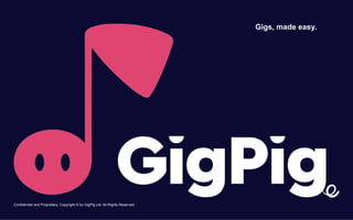 Gigs, made easy.
Confidential and Proprietary. Copyright © by GigPig Ltd. All Rights Reserved.
 