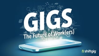 The Gig Economy gives your company
access to a pre-screened, pre-trained, and
enthusiastic workforce that can be scaled
up...
