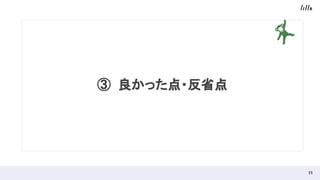 ③ 良かった点・反省点
11 
 