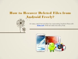 How to Recover Deleted Files from
Android Freely?
An easy and free solution for recovering Android files with
Gihosoft Android data recovery free.
 