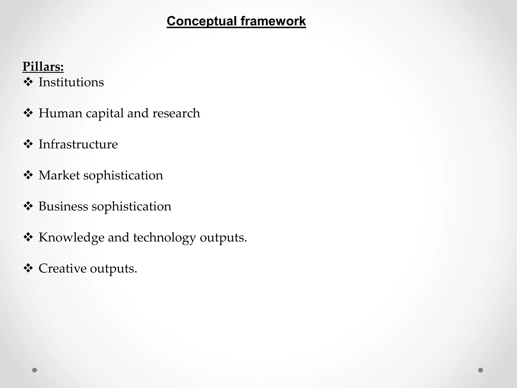 Conceptual framework
Pillars:
Institutions
Human capital and research
Infrastructure
Market sophistication
Business sophistication
Knowledge and technology outputs.
Creative outputs.