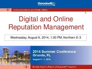 Digital and Online
Reputation Management
Wednesday, August 6, 2014, 1:30 PM, Northern E-3
 
