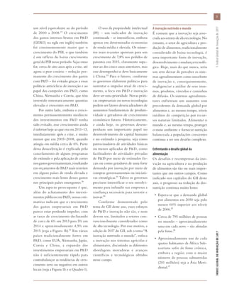um nível equivalente ao do período
de 2000 a 2008.19 O crescimento
dos gastos internos brutos em P&D
(GERD, na sigla em inglês) também
foi consistentemente maior que o
crescimento do PIB, o que também
é um reflexo do baixo crescimento
geral do PIB nesse período. Seja como
for, cerca de oito anos após a crise, até
agora o pior cenário – redução per-
manente do crescimento dos gastos
com P&D – foi evitado graças a essas
políticas anticíclicas de inovação e ao
papel dos campeões em P&D, como
China, Alemanha e Coreia, que têm
investido sistematicamente quantias
elevadas e crescentes em P&D.
Por outro lado, embora o cresci-
mento permanentemente medíocre
dos investimentos em P&D tenha
sido evitado, esse crescimento ainda
é inferior hoje ao que era em 2011–13,
imediatamente após a crise, e muito
menor que em 2005–2008, quando
atingia em média cerca de 6%. Parte
dessa desaceleração é explicada pelo
cancelamento de alguns programas
de estímulo e pela aplicação de cortes
nosgastosgovernamentais,resultando
em orçamentos de P&D mais restritos
em alguns países de renda elevada e
crescimento mais lento desses gastos
nos principais países emergentes.20
Um aspecto preocupante é que,
além do achatamento dos investi-
mentos públicos em P&D, nossas esti-
mativas indicam que o crescimento
dos gastos empresariais em P&D
parece estar perdendo impulso, com
as taxas de crescimento declinando
de cerca de 6% em 2013 para 5% em
2014 e aproximadamente 4,5% em
2015 (veja a Figura 1b).21 Em vários
países tradicionalmente fortes em
P&D, como EUA, Alemanha, Japão,
Coreia e China, a expansão dos
investimentos empresariais em P&D
não é suficientemente rápida para
contrabalançar as tendências de cres-
cimento zero ou negativo em outros
locais (veja a Figura 1b e o Quadro 1).
O uso da propriedade intelectual
(PI) – um indicador de inovação
continuada – se intensificou, embora
apenas em determinadas economias
de renda média e elevada. Os núme-
ros mais recentes apontam para um
crescimento de 7,8% nos pedidos de
patentes em 2015, claramente supe-
rior ao dos cinco anos anteriores, mas
esse desempenho se deve basicamente
à China.22 Para o futuro, conforme
os governos elaborem políticas para
sustentar o impulso atual de cresci-
mento, o foco em P&D e inovação
deve ser uma prioridade. Novas práti-
cas empresariais ou novas tecnologias
podem ser fatores desencadeadores de
aumentos fundamentais de produti-
vidade e geradores de crescimento
econômico futuro. Historicamente,
e ainda hoje, os governos desem-
penham um importante papel no
desenvolvimento de capital humano
e no estímulo à pesquisa, seja como
patrocinadores de atividades básicas
ou menos aplicadas de P&D, como
facilitadores de atividades privadas
de P&D por meio de estímulos fis-
cais ou como geradores de uma forte
demanda por inovação por meio de
compras governamentais ou iniciati-
vas estratégicas.23 Talvez os governos
precisem intensificar o seu envolvi-
mento para infundir nas empresas a
confiança necessária para investir e
inovar.24
Conforme demonstrado pelo
tema do GII deste ano, esses esforços
de P&D e inovação não são, e nem
devem ser, limitados a setores con-
vencionalmente considerados como
de alta tecnologia. Por esse motivo, a
edição de 2017 do GII, sob o tema “A
inovação nutrindo o mundo”, enfoca
a inovação nos sistemas agrícolas e
alimentares, discutindo as diferentes
abordagens inovadoras e avanços
científicos e tecnológicos obtidos
nesse campo.
A inovação nutrindo o mundo
É comum que a inovação seja asso-
ciadaaossetoresdealtatecnologia.No
entanto, o setor de agricultura e pro-
dução de alimentos, tradicionalmente
considerado de baixa tecnologia, é
uma importante fonte de inovação,
desenvolvimento e mudança tecnoló-
gica. Hoje, mais do que nunca, seria
um erro deixar de perceber os siste-
mas agroalimentares como uma fonte
de inovação e, consequentemente,
negligenciar a análise de seus insu-
mos, produtos, vínculos e caminhos
de difusão. Os sistemas agroalimen-
tares enfrentam um aumento sem
precedentes da demanda global por
alimentos e, ao mesmo tempo, níveis
inéditos de competição por recur-
sos naturais limitados. Alimentar o
mundo e, ao mesmo tempo, proteger
o meio ambiente e fornecer nutrição
balanceada a populações crescentes
continua a ser um desafio complexo.
Enfrentando o desafio global da
alimentação
Os desafios e recompensas da ino-
vação na agricultura e na produção
de alimentos são tão ou mais impor-
tantes que em outros campos. Como
indicado nos capítulos do GII deste
ano, o progresso na redução da des-
nutrição continua muito lento:
•	 Espera-se que a demanda global
por alimentos em 2050 seja pelo
menos 60% superior aos níveis
de 2006.25
•	 Cerca de 795 milhões de pessoas
no mundo – aproximadamente
uma em cada nove – são afetadas
pela fome.26
•	 Aproximadamente um de cada
quatro habitantes da África Sub-
saariana sofre de fome crônica,
embora a região com o maior
número de pessoas subnutridas
(281 milhões) seja a Ásia Meri-
dional.27
5
ÍNDICEGLOBALDEINOVAÇÃODE2017	1:ÍndiceGlobaldeInovaçãode2017
 