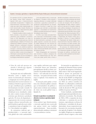•	 Uma de cada três pessoas no
mundo é afetada por alguma
forma de desnutrição.28
A situação não está melhorando.
Desafios como o rápido cresci-
mento da demanda por alimentos,
a estagnação nas receitas agrícolas, a
diminuição dos recursos naturais e as
mudançasclimáticasagravamosfato-
res que contribuem para o problema
da desnutrição em todo o mundo. A
segurança alimentar é cada vez mais
afetada por secas, inundações, ondas
de calor e outros eventos climáticos
extremos que destroem a produção
agrícola. Os riscos de degradação e
esgotamento dos recursos naturais
exigem esforços intensificados em
prol de práticas agrícolas mais verdes
e sustentáveis (veja os Capítulos 3, 4,
5 e 9 do relatório em inglês).
As estimativas indicam que a
produtividade e a inovação agrí-
cola global não estão aumentando
com rapidez suficiente para suprir
a demanda futura por alimentos,
principalmente devido ao lento cres-
cimento da produtividade total dos
fatores – um indicador do nível de
inovação – nos países de baixa renda
(veja o Capítulo 3 do relatório em
inglês).
A inovação pode ajudar a evitar
uma crise alimentar global, contanto
que os formuladores de políticas e
outros atores realizem uma mudança
de rumo em escala global (veja o
Quadro 2).
Inovação na agricultura e na produção de
alimentos: da aiveca à agricultura digital
inteligente
A boa notícia é que, historicamente,
a inovação agrícola tem se provado
não apenas viável, mas também
espetacularmente bem-sucedida,
desencadeando mudanças estruturais
e socioeconômicas cruciais.
As inovações na agricultura e na
produção de alimentos foram o ponto
de partida do progresso da humani-
dade rumo à vida social organizada.
Pode-se pensar em particular na
aiveca e na descaroçadeira de algo-
dão do século XVIII: na refrigeração
na década de 1850; na pasteurização
em 1863; no cultivo científico de
Mendel e na colheitadeira combinada
(início do século XX); e na revolução
verde da década de 1950, que livrou
milhões de pessoas da fome.29
Como resultado, a produtividade
agrícolaapresentouperíodosdeextra-
ordinário crescimento. Nas décadas
de 1960 a 1990, a expansão das áreas
cultivadas e o aumento do uso de
insumos, especialmente na forma de
fertilizantes e variedades de alta pro-
dutividade, foram responsáveis por
boa parte do crescimento da produ-
ção agrícola (Capítulo 3 do relatório
em inglês). Progressos na engenharia
genética deram origem a uma onda
Quadro 2: Inovação, agricultura e a Agenda 2030 das Nações Unidas para o Desenvolvimento Sustentável
Em setembro de 2015, os Estados Membros
das Nações Unidas (ONU) adotaram a
Agenda 2030 para o Desenvolvimento
Sustentável, incorporando 17 Objetivos de
Desenvolvimento Sustentável (ODS) e 169
metas que estão sendo implementadas em
nível nacional pelos Estados Membros da
ONU para moldar o desenvolvimento global
no período de 2015 a 2030.
A Agenda se aplica a todos os países, de
forma universal, e visa promover o desen-
volvimento social, ambiental e econômico.
Todos os ODS dependem, em maior ou
menor grau, da inovação para seus meios de
implementação: o Objetivo 9 (“Construir uma
infraestrutura resiliente, promover a industri-
alização inclusiva e sustentável e fomentar
a inovação”) faz uma referência explícita à
inovação e menciona diversos fatores de
inovação incluídos no GII, como infraestrutura,
acesso ao crédito e acesso às tecnologias de
informação e comunicação (TIC), bem como a
pesquisas científicas, recursos tecnológicos e
tecnologias ambientalmente saudáveis.
Como este relatório indica, a consecução
do Objetivo 2 (“Erradicar a fome, alcançar a
segurança alimentar e a nutrição melhorada
e promover a agricultura sustentável”) se
beneficiará substancialmente da inovação.
O objetivo reconhece o papel das novas
tecnologias para estimular a produtividade
agrícola e a necessidade de investimentos
públicos e privados para promover mudanças
tecnológicas nesse campo.
Os ODS e suas metas associadas forne-
cem a base para o monitoramento e análise
do progresso dos países na implementação
do desenvolvimento sustentável em nível
global, regional e nacional. Esse processo
de análise depende de uma estrutura de
indicadores estatísticos, que estão sendo
desenvolvidos por meio de um processo con-
sultivo internacional liderado pela Comissão
de Estatística da ONU.
Dados desagregados são importantes
para monitorar e analisar o progresso dos
países na implementação dos ODS, bem
como para avaliar pontos fortes e fracos e
identificar prioridades e carências de recursos.
Com base no GII, vários workshops vêm sendo
realizados em diferentes países para reunir
os atores da inovação a fim de melhorar a
disponibilidade de dados, reforçar o desem-
penho de cada país em inovação e elaborar
ações políticas estratégicas. Há parcerias em
andamento entre os editores do GII e muitas
organizações parceiras da ONU, como a União
Internacional das Telecomunicações (UIT), a
Organização Internacional do Trabalho (OIT),
a Organização das Nações Unidas para a
Educação, a Ciência e a Cultura (UNESCO)
e a Organização das Nações Unidas para o
Desenvolvimento Industrial (UNIDO), bem
como provedores de dados privados, para
melhorar as métricas de inovação necessárias.
No processo de implementação da
Agenda 2030, o GII pode fornecer aos países
uma ferramenta baseada em dados para a
formulação de políticas, contribuindo para
esseesforçocoletivoglobalemproldodesen-
volvimento sustentável.
ÍNDICEGLOBALDEINOVAÇÃODE2017	1:ÍndiceGlobaldeInovaçãode2017
6
 