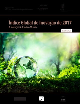 Índice Global de Inovação de 2017
A Inovação Nutrindo o Mundo
DÉCIMA EDIÇÃO
 