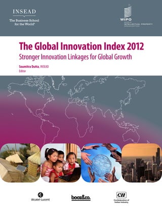 The Global Innovation Index 2012
Stronger Innovation Linkages for Global Growth
Soumitra Dutta, INSEAD
Editor
 