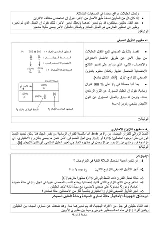 ‫طفحخ‬3ِٓ9
.‫المتماثلة‬ ‫الصبغٌات‬ ً‫ف‬ ‫محددة‬ ‫مواقع‬ ‫الحلٌالت‬ ‫وتحتل‬
‫طبق‬ ‫نسخة‬ ‫الحلٌلٌن‬ ‫من‬ ‫كل‬ ‫كان‬ ‫إذا‬‫ا‬‫ألصل‬‫اآلخر‬ ‫من‬.‫االقتران‬ ‫مختلف‬ ً‫المتعض‬ ‫إن‬ ‫نقول‬ ،
‫التقاء‬ ‫عند‬،‫مختلفٌن‬ ‫حلٌلٌن‬‫تعبٌره‬ ‫تم‬ ‫الذي‬ ‫الحلٌل‬ ‫إن‬ ‫نقول‬ ‫لذلك‬ ،‫اآلخر‬ ‫تعبٌر‬ ‫ُعطل‬ٌ‫و‬ ‫أحدهما‬ ‫تعبٌر‬ ‫ٌتم‬ ‫قد‬
.‫متنحٌا‬ ‫حلٌال‬ ‫ٌسمى‬ ‫اآلخر‬ ‫فالحلٌل‬ ‫وبالمقابل‬ .‫السائد‬ ‫الحلٌل‬ ‫هو‬ ً‫الخارج‬ ‫المظهر‬ ً‫ف‬ ‫وظهر‬
‫الوثٌقة‬4:
.‫د‬-‫مفهوم‬ً‫الصبغ‬ ‫التأوٌل‬
‫الحلٌالت‬ ‫انتقال‬ ‫تتبع‬ ً‫الصبغ‬ ‫بالتأوٌل‬ ‫نقصد‬
ً‫االختزال‬ ‫االنقسام‬ ‫طرٌق‬ ‫عن‬ ‫آلخر‬ ‫جٌل‬ ‫من‬
‫النتائج‬ ‫تفسٌر‬ ‫على‬ ‫ٌساعد‬ ‫الذي‬ ‫الشًء‬ ،‫واإلخصاب‬
‫سنقو‬ ‫وكمثال‬ .‫علٌها‬ ‫المحصل‬ ‫اإلحصائٌة‬‫بالتأوٌل‬ ‫م‬
‫األول‬ ‫للتزاوج‬ ً‫الصبغ‬.)‫جانبه‬ ‫الشكل‬ ‫(أنظر‬
ً‫ف‬ ‫حصلنا‬ ‫أننا‬ ‫بما‬F1‫على‬100 %‫فئران‬
‫الرمادي‬ ‫اللون‬ ‫عن‬ ‫المسؤول‬ ‫الحلٌل‬ ‫إن‬ ‫نقول‬ ،‫رمادٌة‬
‫ب‬ ‫له‬ ‫ونرمز‬ ،‫سائد‬G‫اللون‬ ‫عن‬ ‫المسؤول‬ ‫والحلٌل‬ .
‫ب‬ ‫له‬ ‫ونرمز‬ ً‫متنح‬ ‫األبٌض‬b
‫الوثٌقة‬5:
‫.هـ‬-‫االختباري‬ ‫التزاوج‬ ‫مفهوم‬
‫من‬ ‫البٌضاء‬ ‫للفئران‬ ً‫الوراث‬ ‫النمط‬F2‫هو‬b//b‫نفس‬ ‫من‬ ‫الرمادٌة‬ ‫للفئران‬ ‫بالنسبة‬ ‫أما‬ .‫النمط‬ ‫تحدٌد‬ ‫ٌمكن‬ ‫فال‬ ‫الجٌل‬
:‫احتمالٌن‬ ‫لوجود‬ ‫نظرا‬ ً‫الوراث‬G//b‫أو‬b//b‫أي‬ ،‫االختباري‬ ‫بالتزاوج‬ ‫ٌسمى‬ ‫ما‬ ‫ننجز‬ ‫األمر‬ ً‫ف‬ ‫الحسم‬ ‫اجل‬ ‫ومن‬ .
‫من‬ ‫رمادي‬ ‫فرد‬ ‫مزاوجة‬F2‫من‬ ‫بفرد‬P[ ‫األبٌض‬ ‫اللون‬ ‫أي‬ .ً‫المتنح‬ ‫الحلٌل‬ ‫تعبٌر‬ ً‫الخارج‬ ‫مظهره‬ ً‫ف‬ ‫ٌحمل‬b.]
‫الوثٌقة‬6
:‫اإلنجازات‬
1-‫ت‬ ‫أٌن‬‫ال‬ ً‫ف‬ ‫النقٌة‬ ‫الساللة‬ ‫استعمال‬ ‫أهمٌة‬ ‫كمن‬‫م‬‫؟‬ ‫زاوجات‬
2-‫للتزاوج‬ ً‫الصبغ‬ ‫التأوٌل‬ ‫أنجز‬:ً‫الثان‬
3-ً‫الوراث‬ ‫النمط‬ ‫ذات‬ ‫الفئران‬ ‫تحمل‬ ‫لماذا‬G//b[ ‫خارجٌا‬ ‫مظهرا‬G]
4-‫علٌها‬ ‫المحصل‬ ‫النسب‬ ‫بوضع‬ ‫إحصائٌا‬ ‫قانونا‬ ً‫الثان‬ ‫التزاوج‬ ‫نتائج‬ ‫من‬ ‫استخرج‬‫الجٌل‬ ً‫ف‬F2‫هجونة‬ ‫حالة‬ ً‫ف‬
‫ومورثة‬ ،‫أحادٌة‬. ‫الحلٌلٌن‬ ‫ألحد‬ ‫تامة‬ ‫سٌادة‬ ‫مع‬ ،ً‫الجنس‬ ً‫صبغ‬ ‫على‬ ‫محمولة‬
5-‫الت‬ ‫أنجز‬‫أ‬‫؟‬ ‫تستنتج‬ ‫ماذا‬ .‫االحتمالٌن‬ ‫من‬ ‫لكل‬ ‫بالنسبة‬ ‫االختباري‬ ‫للتزاوج‬ ً‫الصبغ‬ ‫وٌل‬
‫الىحذة‬2.‫الممٍج‬ ‫الحلٍل‬ ‫وحالت‬ ‫السٍادة‬ ‫حساوي‬ ‫حالت‬ :‫األحادٌت‬ ‫الهجىوت‬ :
ِٓ ً١‫ع‬ ٟ‫ف‬ ٓ١ٍ١ٍ‫ح‬ ‫اٌزمبء‬ ‫ػٕذ‬‫األفشاد‬‫ر‬ ُ‫٠ز‬ ‫لذ‬ ،‫اٌٙغ١ٕخ‬ٓ١ٍ١ٍ‫اٌح‬ ٓ١‫ث‬ ‫اٌغ١بدح‬ ٞٚ‫رغب‬ ٓ‫ػ‬ ‫ٔزحذس‬ ‫ٕٚ٘ب‬ .‫ِؼب‬ ‫ؼج١شّ٘ب‬.
‫أفشاد‬ ‫ٚ٠زّ١ض‬F1.ٓ٠ٛ‫األث‬ ٞ‫ِظٙش‬ ٓ١‫ث‬ ‫ٚع١ظ‬ ٟ‫خبسع‬ ‫ثّظٙش‬ ‫اٌحبٌخ‬ ٖ‫٘ز‬ ٟ‫ف‬
 