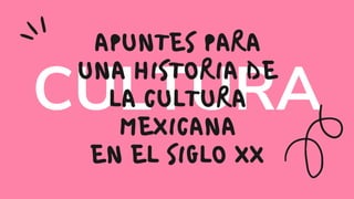 CULTURA
APUNTES PARA
UNA HISTORIA DE
LA CULTURA
MEXICANA
EN EL SIGLO XX
 