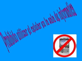 Prohibido utilizar el celular en la sala de informatica 