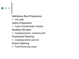 Methylene Blue Preparation Pus cells Iodine Preparation Cysts of Entamoeba, Giardia Modified ZN Stain Cryptosporidium,  Isospora belli Fluorescent Staining Cryptosporidium parvum Gram’s Staining Food Poisoning cases 