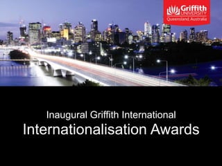 Inaugural Griffith International
Internationalisation Awards
 