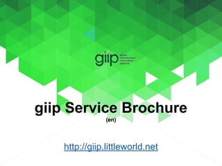 giip Service Brochure
(en)
http://giip.littleworld.net
 