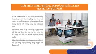 1
www.savitel.com.vnwww.savitel.com.vn
Skype for Business là một trong những ứng
dụng được các doanh nghiệp lựa chọn sử
dụng khá nhiều hiện nay, nhằm mang đến sự
tương tác và mô trường cộng tác hiệu quả
hơn.
Tuy nhiên, thực tế lại cho thấy Skype chưa
thể đáp ứng được nhu cầu trao đổi thông tin
và cộng tác mà các doanh nghiệp mong
muốn.
Vậy giải pháp nào vừa giúp doanh nghiệp có
thể tận dụng hiệu quả ứng dụng Skype for
Business?
GIẢI PHÁP VIDEO PHÒNG HỌP DÀNH RIÊNG CHO
SKYPE FOR BUSINESS
 