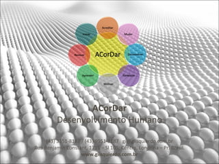 ACorDar
          Desenvolvimento Humano

     (43) 3351-8187 / (43) 9951-8187 gi@giisquierdo.com.br
Rua Benjamin Constant, 1715 – Sl 105, Centro, Londrina – Pr. Brasil.
                    www.giisquierdo.com.br
 