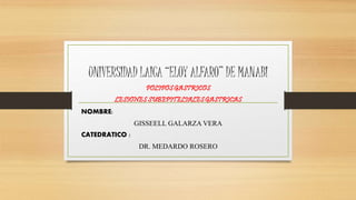 UNIVERSIDAD LAICA “ELOY ALFARO” DE MANABI
POLIPOS GASTRICOS
LESIONES SUBEPITELIALES GASTRICAS
NOMBRE:
GISSEELL GALARZA VERA
CATEDRATICO :
DR. MEDARDO ROSERO
 