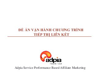 Adpia Service Performance Based Affiliate Marketing 
ĐỀ ÁN VẬN HÀNH CHƢƠNG TRÌNH TIẾP THỊ LIÊN KẾT  
