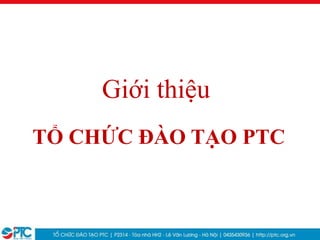 TỔ CHỨC ĐÀO TẠO PTC
Giới thiệu
 