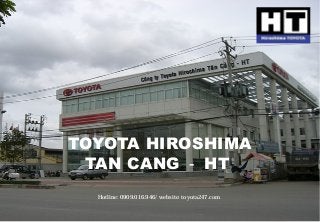 TOYOTA HIROSHIMA 
TAN CANG－HT 
Hotline: 0909.016.946/ website: toyota247.com 
 