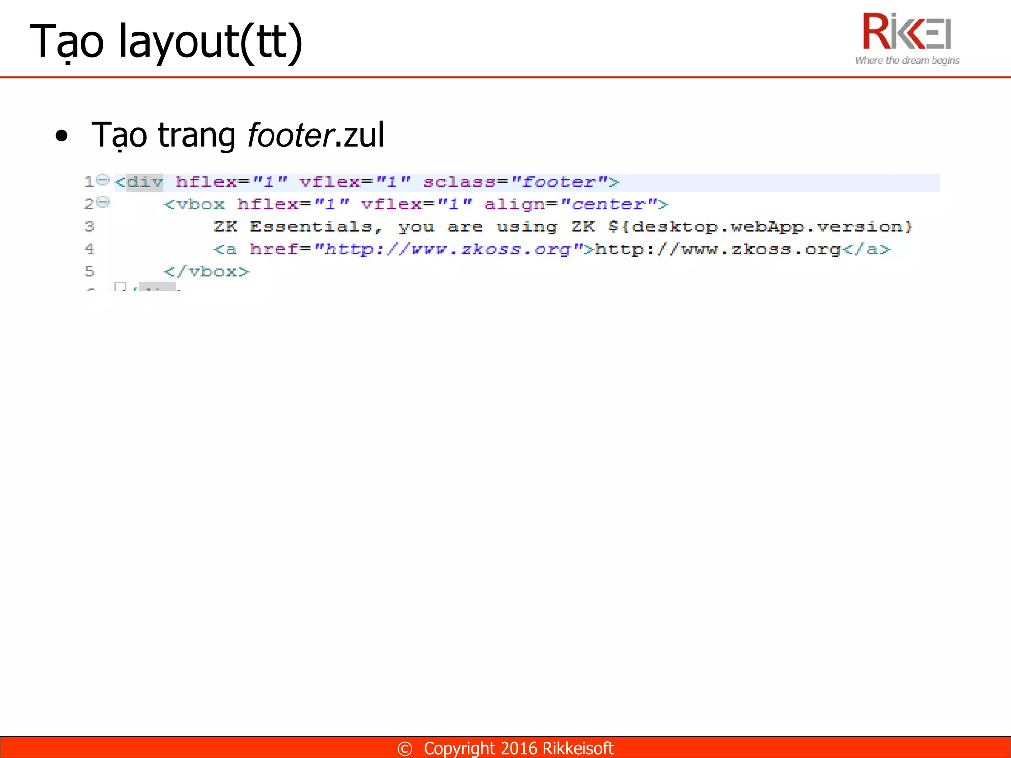 Tạo layout(tt)
• Tạo trang footer.zul
© Copyright 2016 Rikkeisoft
 