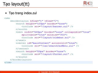 Tạo layout(tt)
• Tạo trang index.zul
© Copyright 2016 Rikkeisoft
 