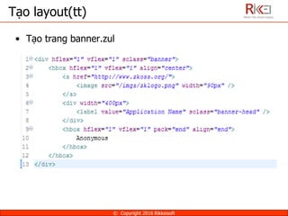 Tạo layout(tt)
• Tạo trang banner.zul
© Copyright 2016 Rikkeisoft
 