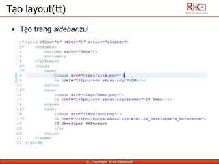 Tạo layout(tt)
• Tạo trang sidebar.zul
© Copyright 2016 Rikkeisoft
 