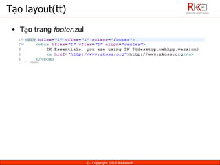 Tạo layout(tt)
• Tạo trang footer.zul
© Copyright 2016 Rikkeisoft
 