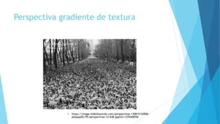 Perspectiva gradiente de textura
• https://image.slidesharecdn.com/perspectivas-130815120906-
phpapp02/95/perspectivas-12-638.jpg?cb=1376568556
 