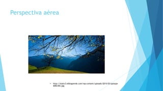 Perspectiva aérea
• http://static3.elblogverde.com/wp-content/uploads/2015/03/paisaje-
600x302.jpg
 