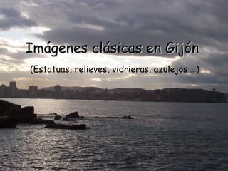 Imágenes clásicas en   Gijón (Estatuas, relieves, vidrieras, azulejos …) 