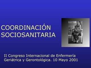 COORDINACIÓN SOCIOSANITARIA II Congreso Internacional de Enfermería Geriátrica y Gerontológica. 10 Mayo 2001 