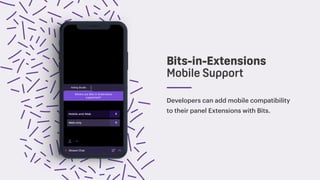 Developers can add mobile compatibility
to their panel Extensions with Bits.
Bits-in-Extensions
Mobile Support
 