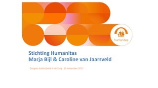 Stichting Humanitas
Marja Bijl & Caroline van Jaarsveld
Congres Gastvrijheid in de Zorg - 16 november 2017
 