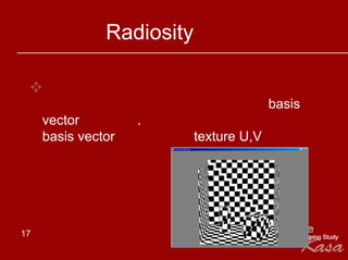 Radiosity


                                         basis
     vector         .
     basis vector          texture U,V




17
 