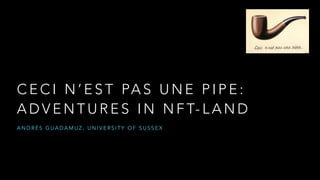 C E C I N ’ E S T PA S U N E P I P E :
A D V E N T U R E S I N N F T- L A N D
A N D R É S G U A D A M U Z , U N I V E R S I T Y O F S U S S E X
 
