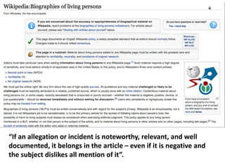 “If an allegation or incident is noteworthy, relevant, and well 
documented, it belongs in the article – even if it is neg...