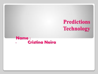 Predictions
Technology
Name :
- Cristina Neira
-
 