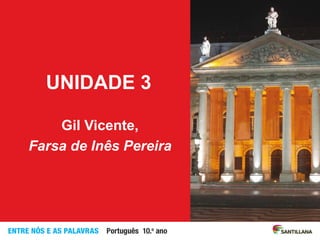 UNIDADE 3
Gil Vicente,
Farsa de Inês Pereira
 