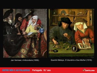 Jan Vermeer, A Alcoviteira (1656). Quentin Metsys, O Usurário e Sua Mulher (1516).
 
