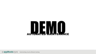Automating visual software testing
DEMOAUTOMATED MAINTENANCE
 