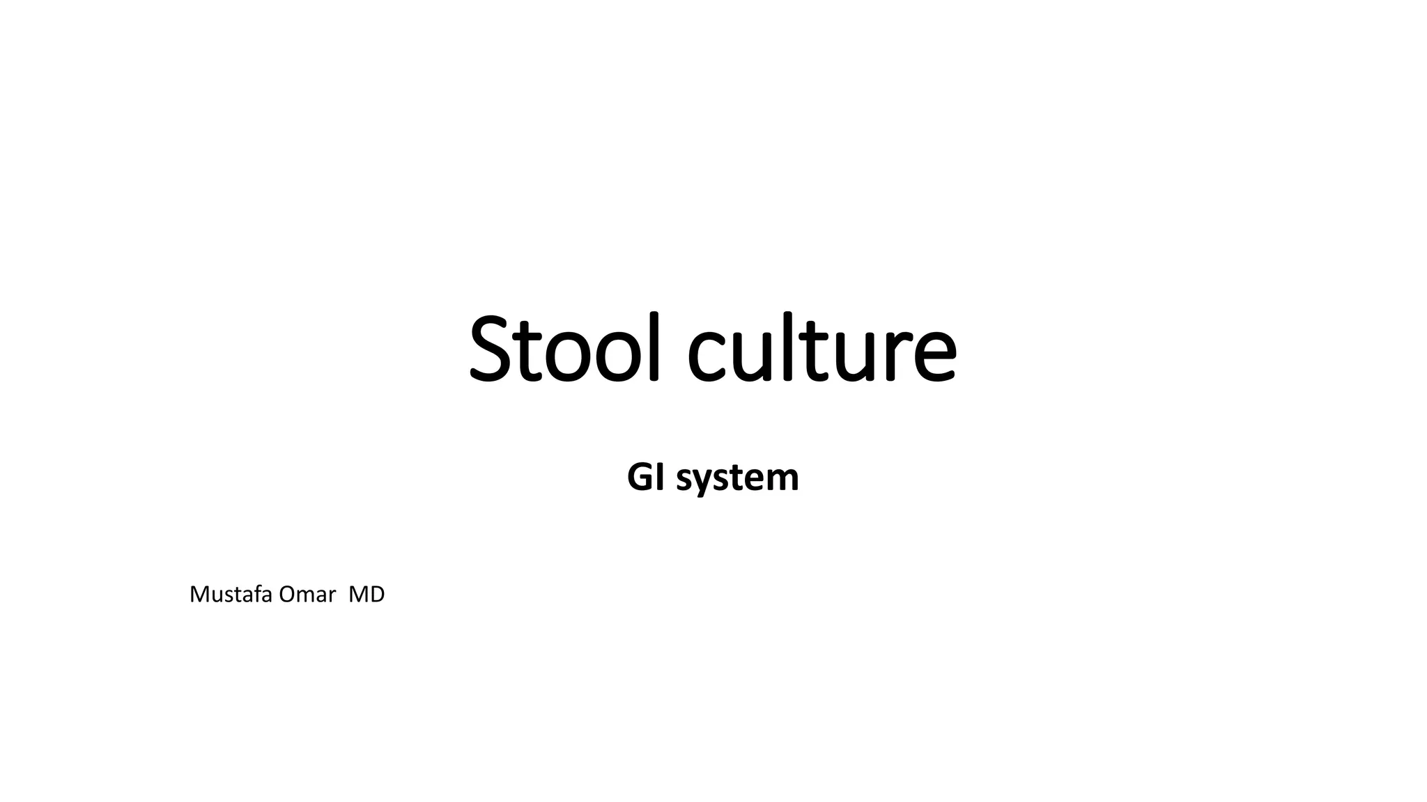 Stool culture
GI system
Mustafa Omar MD