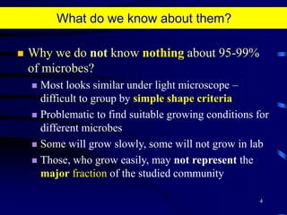 4What do we know about them? Why we do not know nothing about 95-99% of microbes?