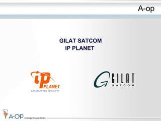 A-op

GILAT SATCOM
IP PLANET

 