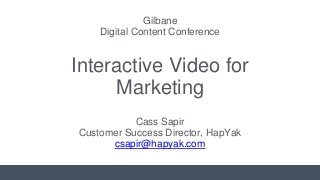Cass Sapir
Customer Success Director, HapYak
csapir@hapyak.com
Gilbane
Digital Content Conference
Interactive Video for
Marketing
 