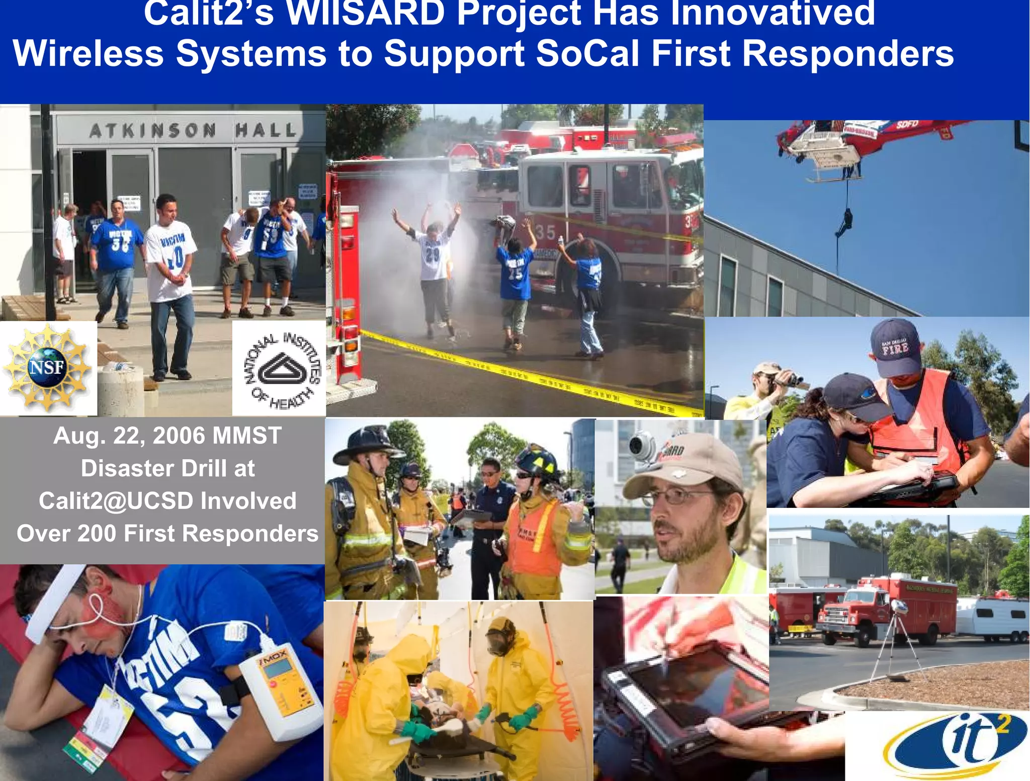 Calit2’s WIISARD Project Has Innovatived  Wireless Systems to Support SoCal First Responders  Aug. 22, 2006 MMST Disaster Drill at Calit2@UCSD Involved Over 200 First Responders 