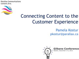 Parallax Communications
Content first.

Connecting Content to the
Customer Experience
Pamela Kostur
pkostur@parallax.ca

 