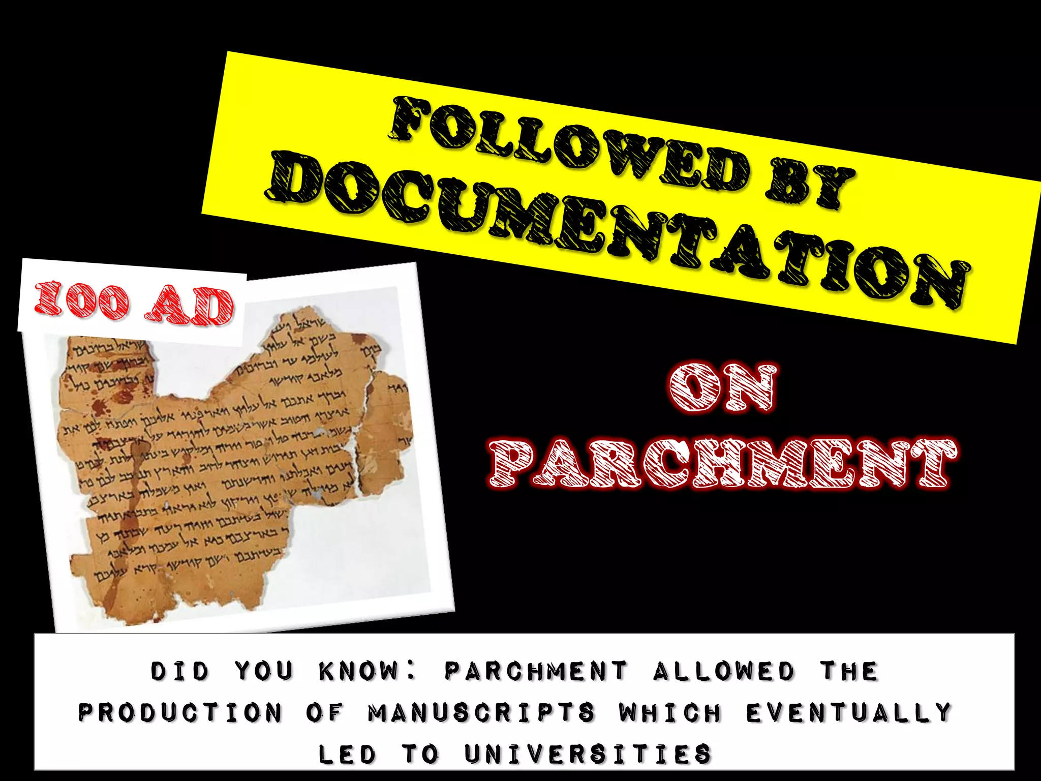 ON
                   PARCHMENT


    DID you KNOW: Parchment allowed the
production of manuscripts which eventually
            led to universities
 