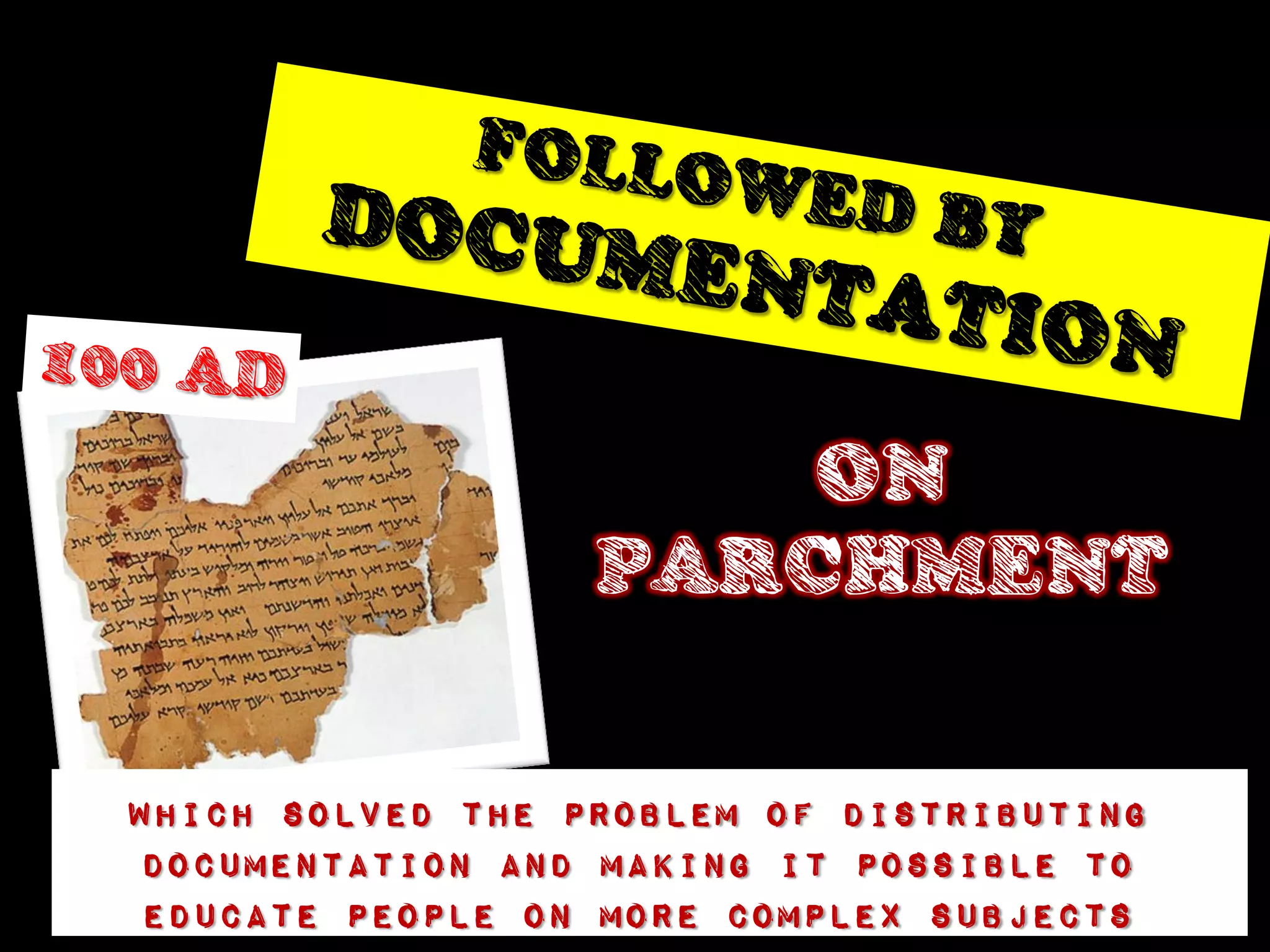 ON
                  PARCHMENT


Which solved the problem of distributing
 documentation and making it possible to
 educate people on more complex subjects
 